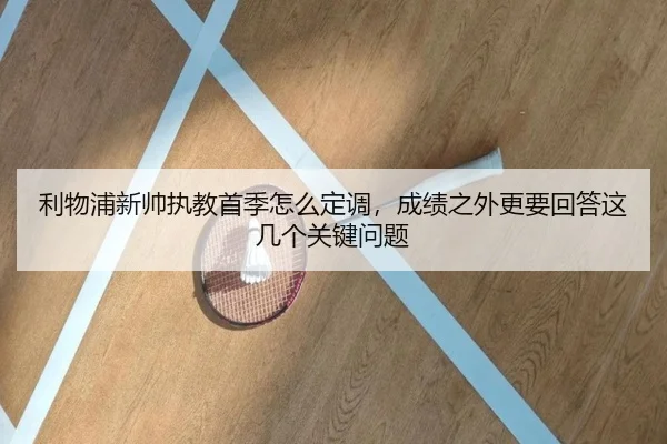 利物浦新帅执教首季怎么定调，成绩之外更要回答这几个关键问题